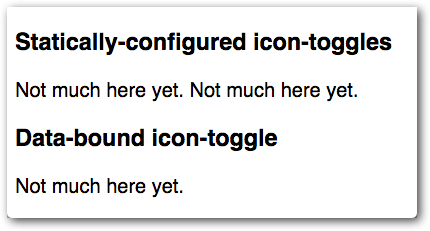 Initial state of the demo. The demo shows three icon-toggle elements, two labeled 'statically-configured icon toggles' and one labeled 'data-bound icon toggle'. Since the icon toggles are not implemented yet, they appear as placeholder text reading 'Not much here yet'.